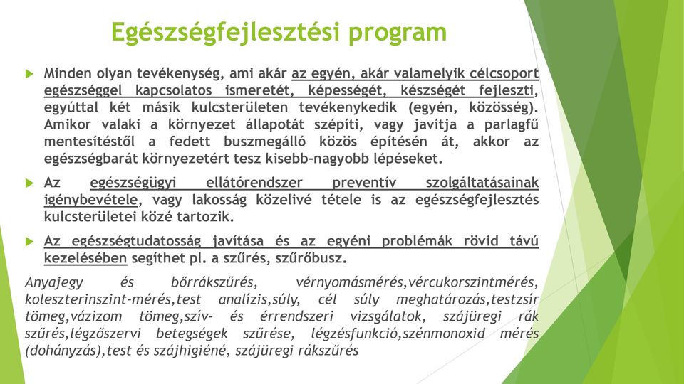 Amikor valaki a környezet állapotát szépíti, vagy javítja a parlagfű mentesítéstől a fedett buszmegálló közös építésén át, akkor az egészségbarát környezetért tesz kisebb-nagyobb lépéseket.