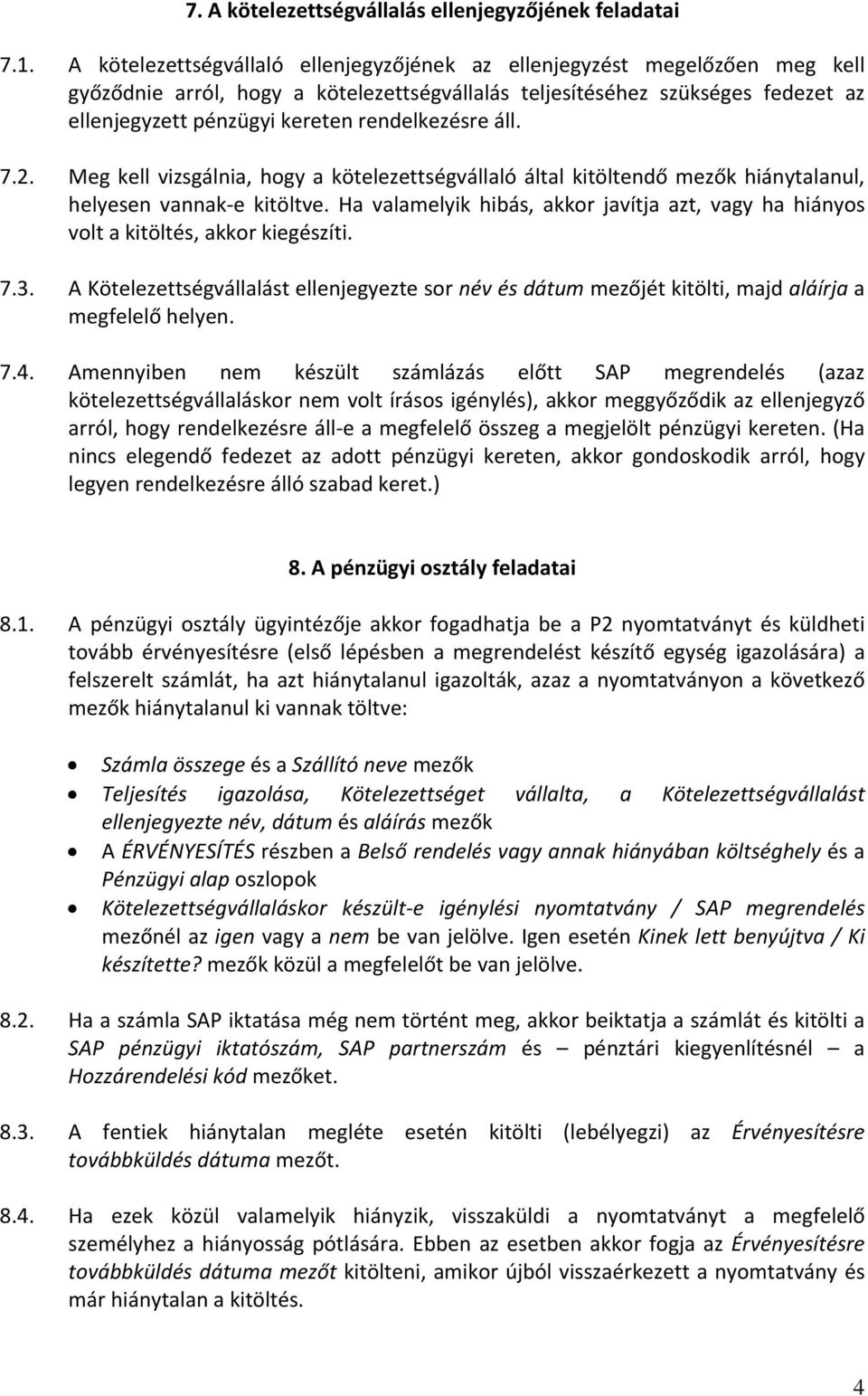 rendelkezésre áll. 7.2. Meg kell vizsgálnia, hogy a kötelezettségvállaló által kitöltendő mezők hiánytalanul, helyesen vannak e kitöltve.