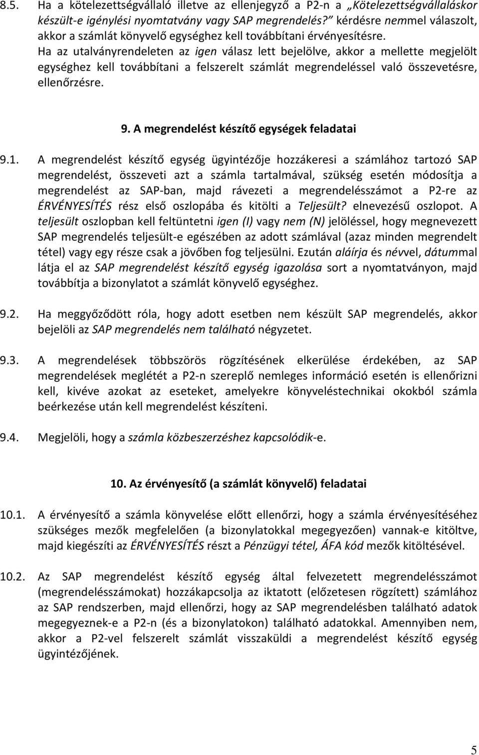 Ha az utalványrendeleten az igen válasz lett bejelölve, akkor a mellette megjelölt egységhez kell továbbítani a felszerelt számlát megrendeléssel való összevetésre, ellenőrzésre. 9.