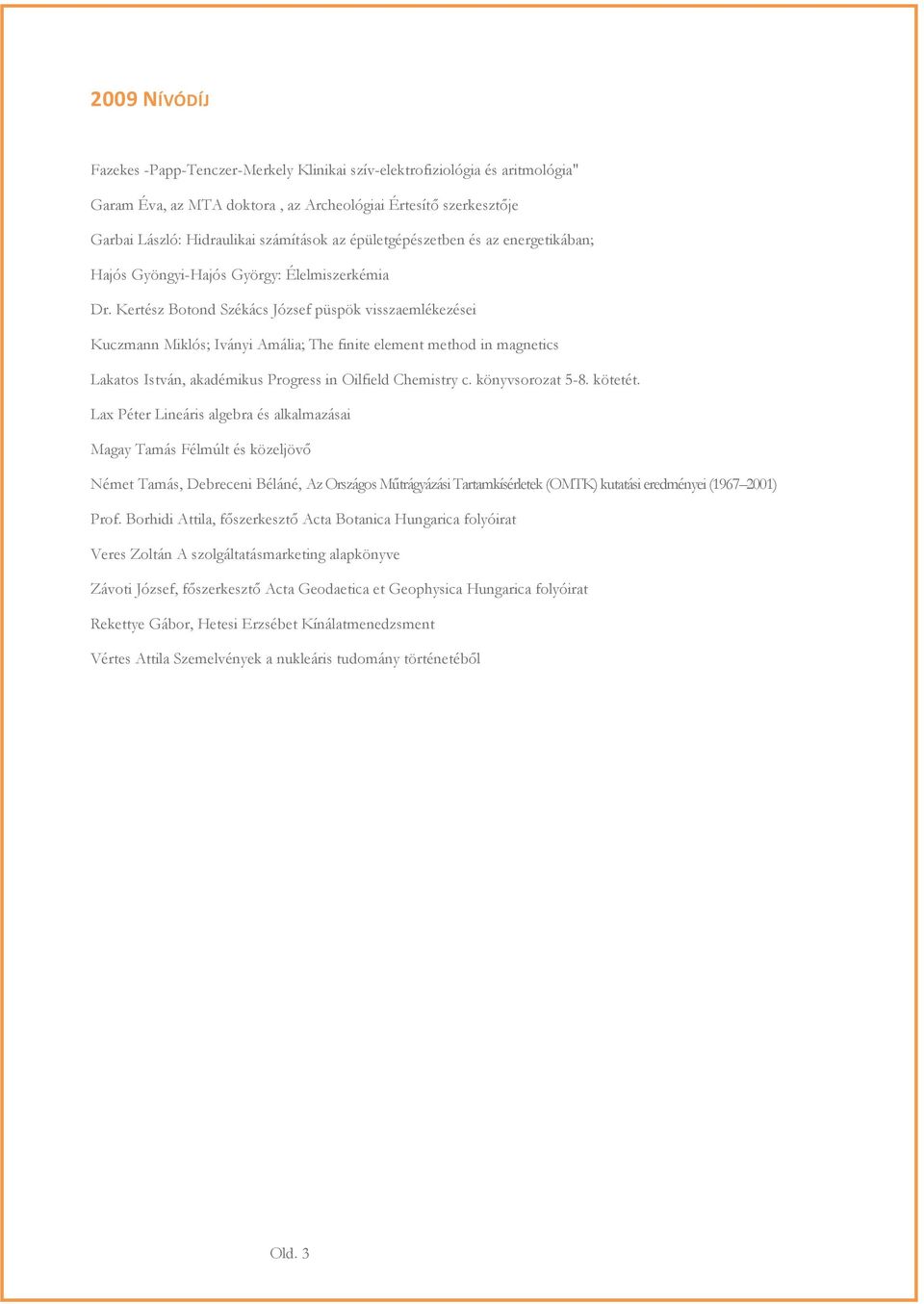 Kertész Botond Székács József püspök visszaemlékezései Kuczmann Miklós; Iványi Amália; The finite element method in magnetics Lakatos István, akadémikus Progress in Oilfield Chemistry c.