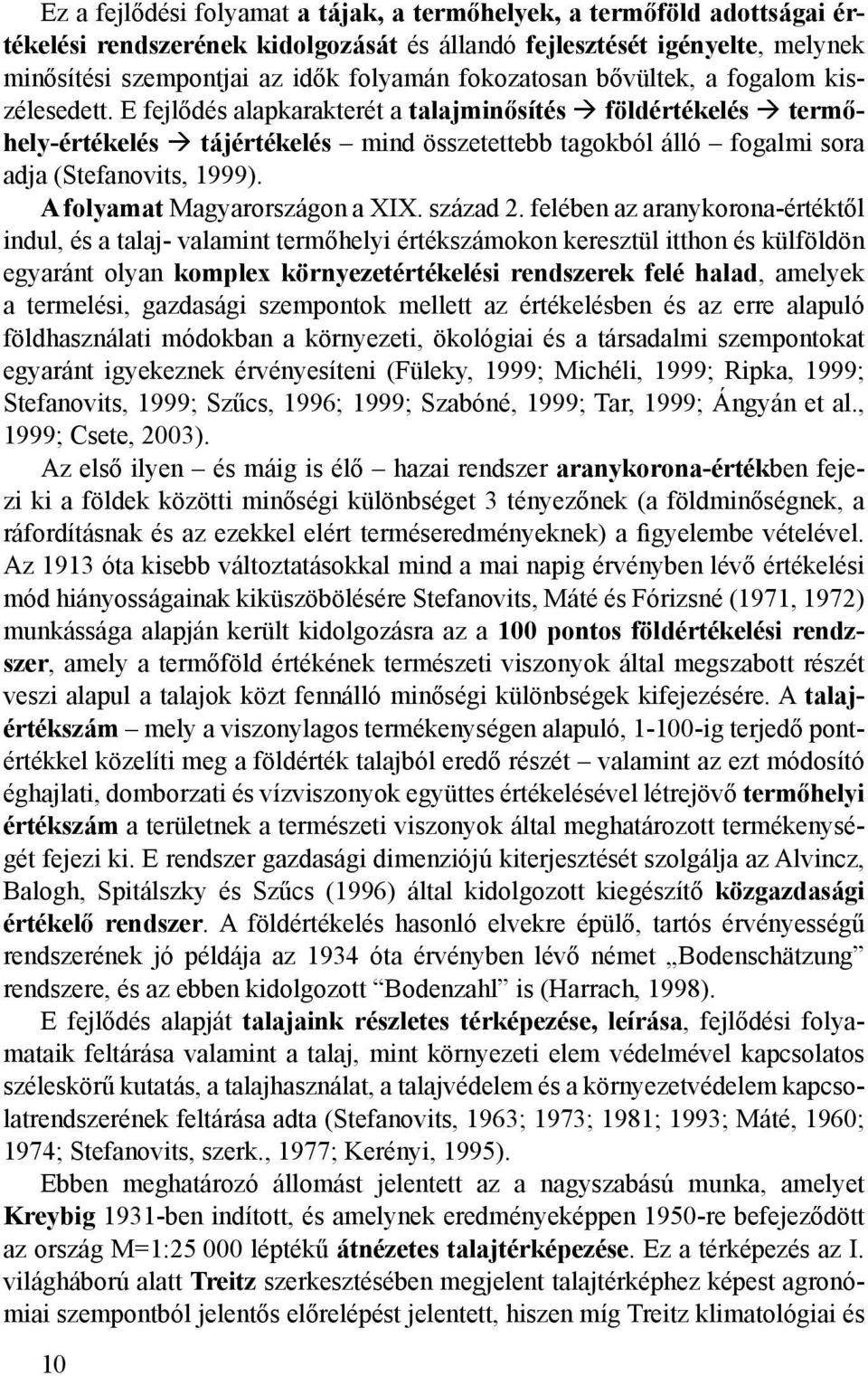 E fejlődés alapkarakterét a talajminősítés földértékelés termőhely-értékelés tájértékelés mind összetettebb tagokból álló fogalmi sora adja (Stefanovits, 1999). A folyamat Magyarországon a XIX.