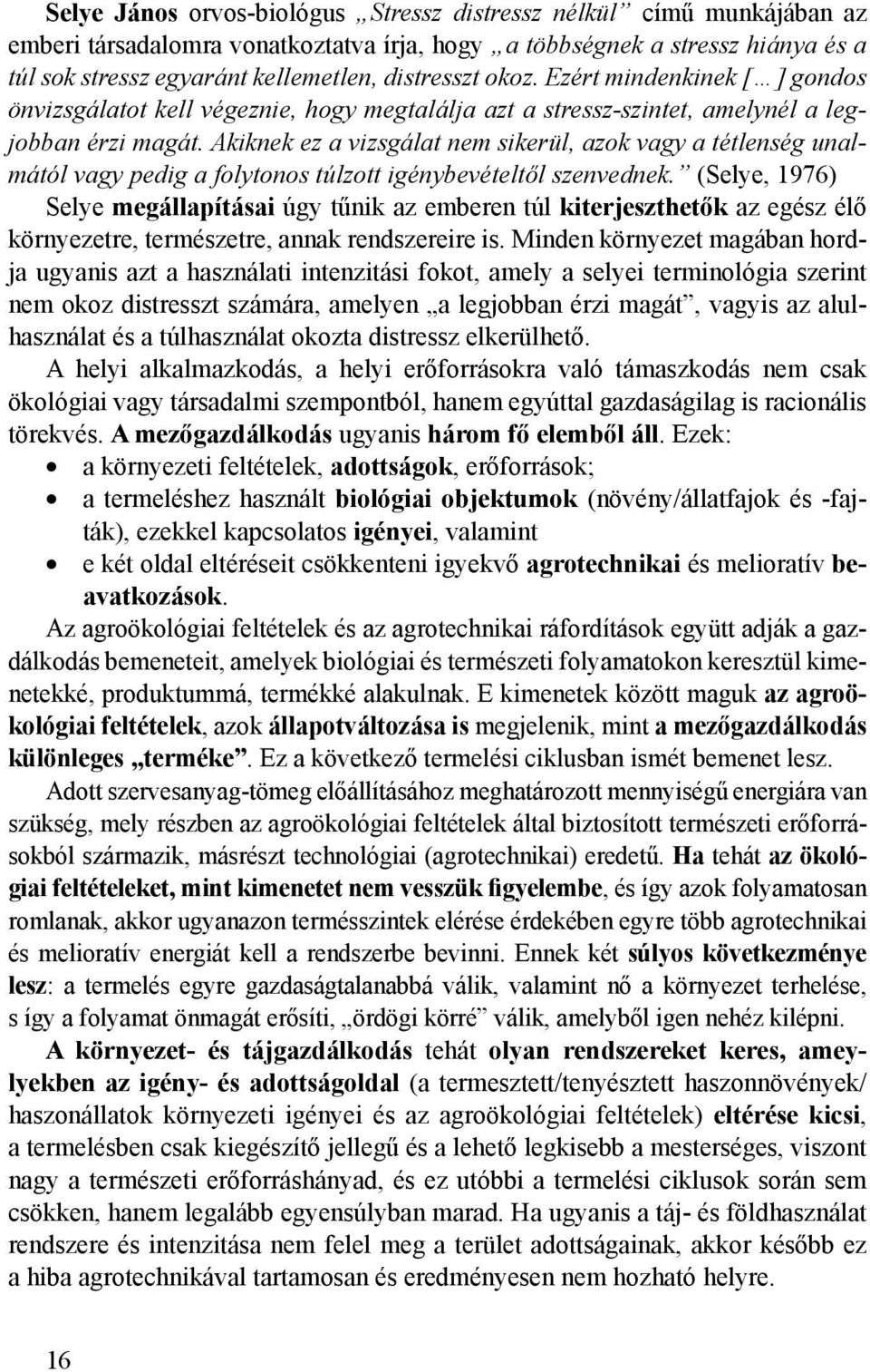 Akiknek ez a vizsgálat nem sikerül, azok vagy a tétlenség unalmától vagy pedig a folytonos túlzott igénybevételtől szenvednek.