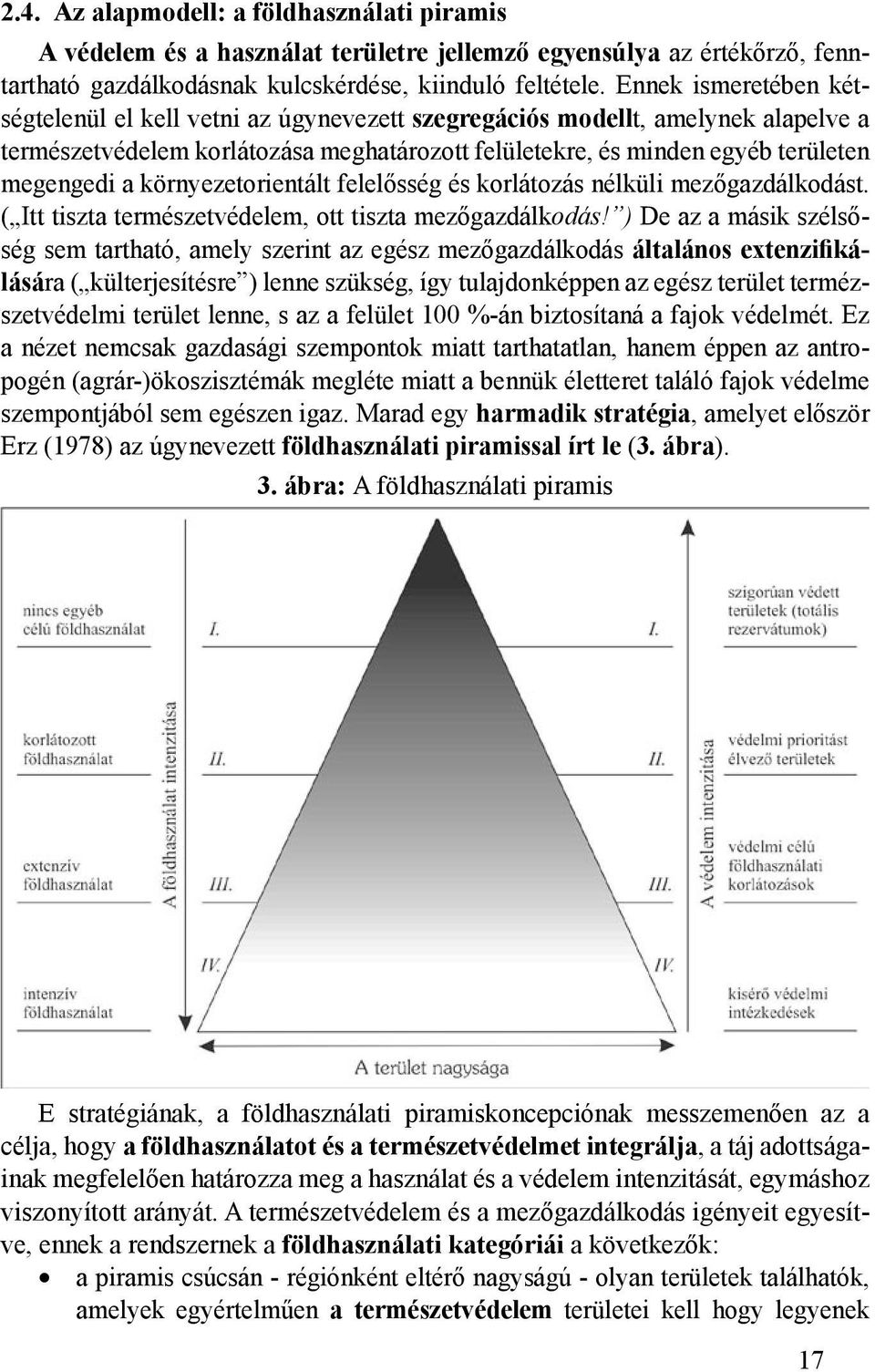 környezetorientált felelősség és korlátozás nélküli mezőgazdálkodást. ( Itt tiszta természetvédelem, ott tiszta mezőgazdálkodás!
