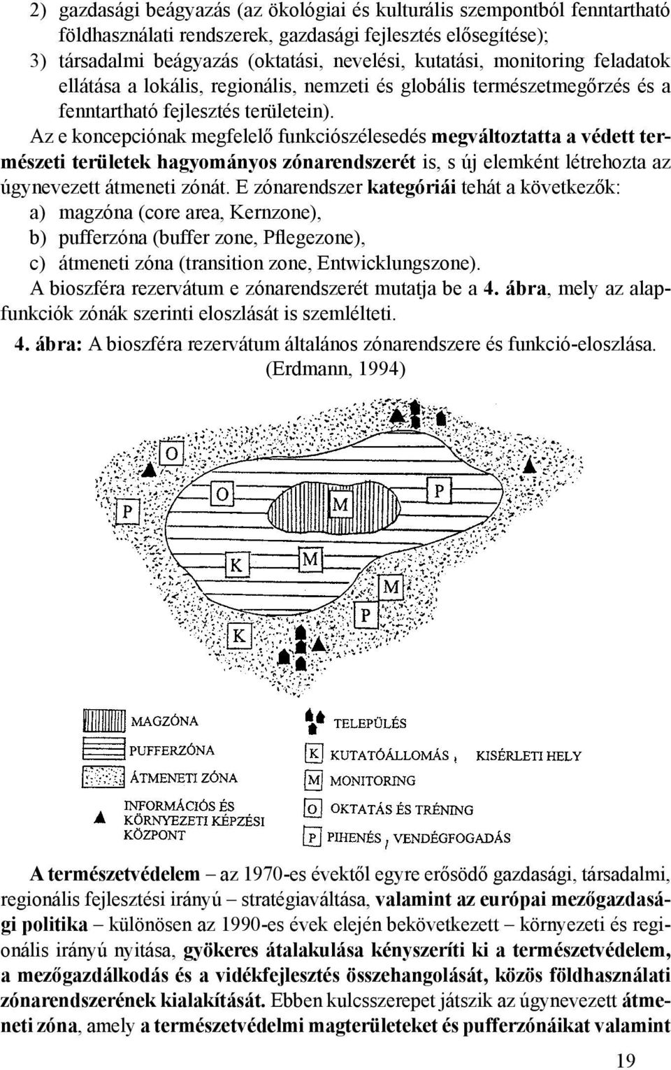 Az e koncepciónak megfelelő funkciószélesedés megváltoztatta a védett természeti területek hagyományos zónarendszerét is, s új elemként létrehozta az úgynevezett átmeneti zónát.