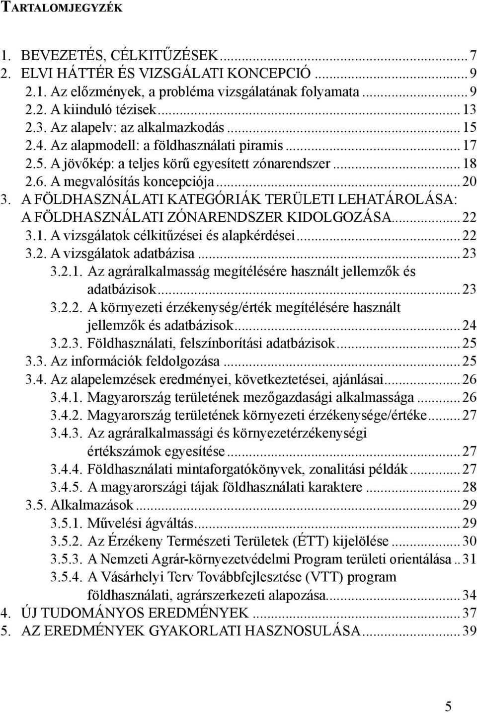 A FÖLDHASZNÁLATI KATEGÓRIÁK TERÜLETI LEHATÁROLÁSA: A FÖLDHASZNÁLATI ZÓNARENDSZER KIDOLGOZÁSA...22 3.1. A vizsgálatok célkitűzései és alapkérdései...22 3.2. A vizsgálatok adatbázisa...23 3.2.1. Az agráralkalmasság megítélésére használt jellemzők és adatbázisok.