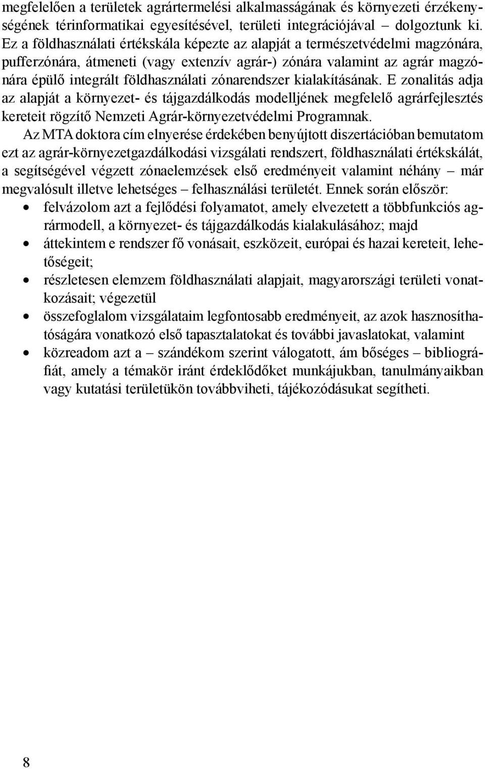 zónarendszer kialakításának. E zonalitás adja az alapját a környezet- és tájgazdálkodás modelljének megfelelő agrárfejlesztés kereteit rögzítő Nemzeti Agrár-környezetvédelmi Programnak.
