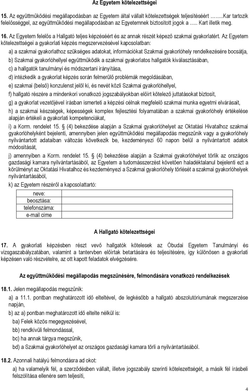 Az Egyetem felelős a Hallgató teljes képzéséért és az annak részét képező szakmai gyakorlatért.