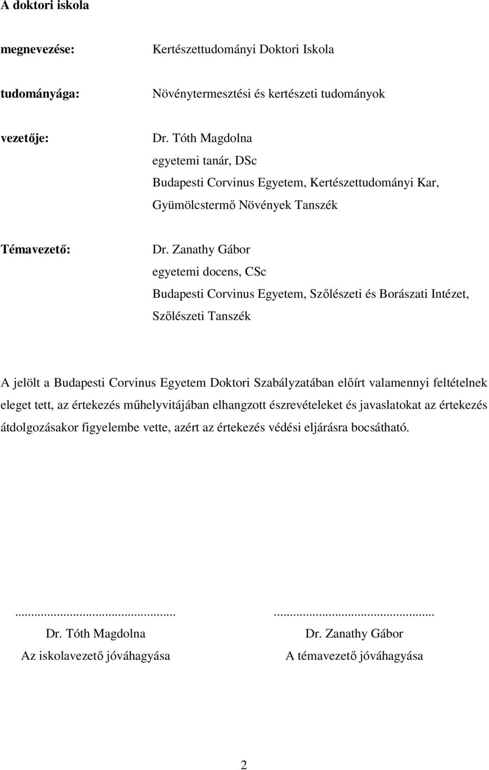 Zanathy Gábor egyetemi docens, CSc Budapesti Corvinus Egyetem, Szőlészeti és Borászati Intézet, Szőlészeti Tanszék A jelölt a Budapesti Corvinus Egyetem Doktori Szabályzatában előírt