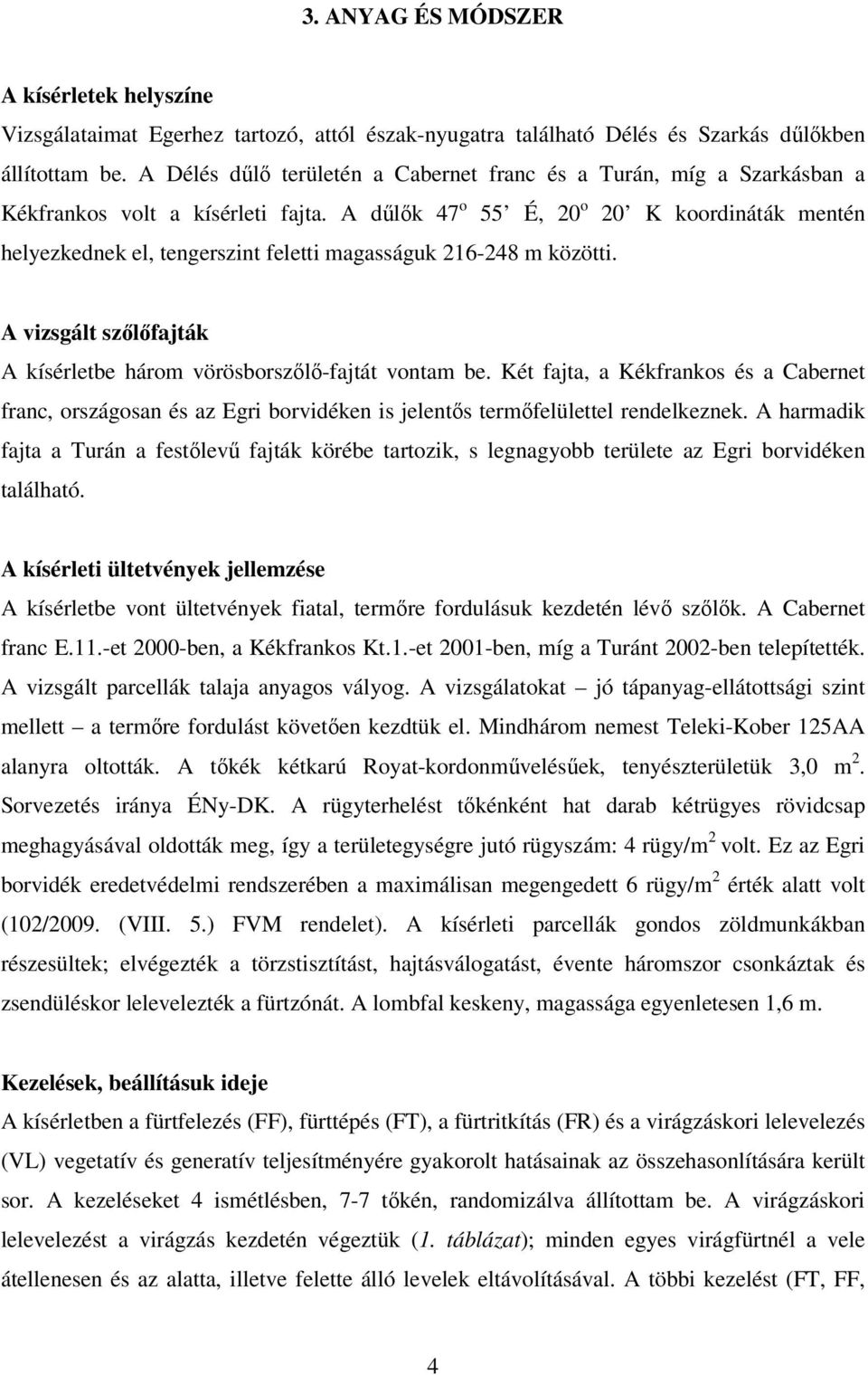 A dűlők 47 o 55 É, 20 o 20 K koordináták mentén helyezkednek el, tengerszint feletti magasságuk 216-248 m közötti. A vizsgált szőlőfajták A kísérletbe három vörösborszőlő-fajtát vontam be.