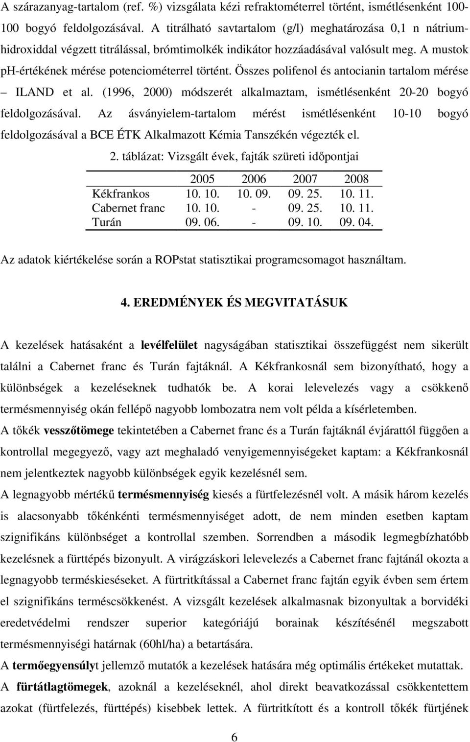 Összes polifenol és antocianin tartalom mérése ILAND et al. (1996, 2000) módszerét alkalmaztam, ismétlésenként 20-20 bogyó feldolgozásával.