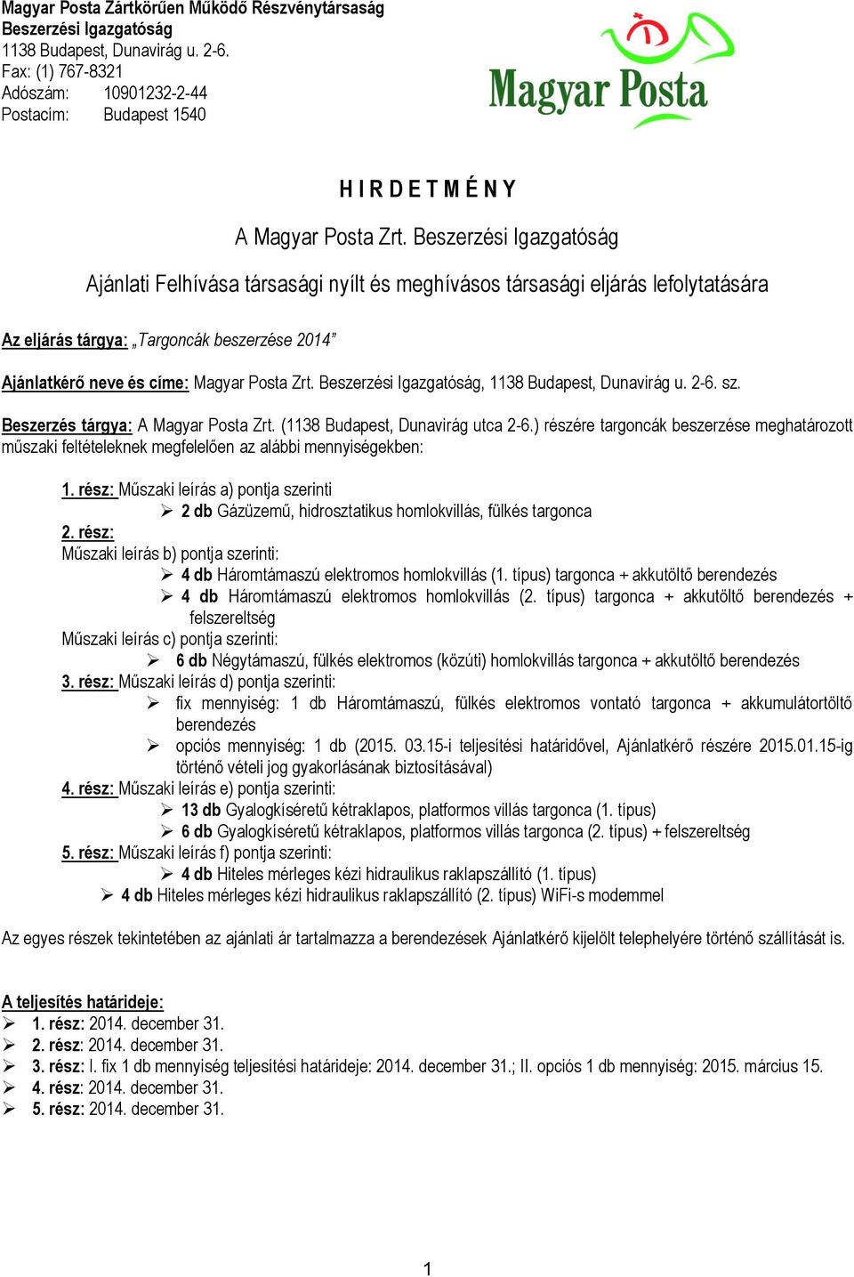 Beszerzési Igazgatóság Ajánlati Felhívása társasági nyílt és meghívásos társasági eljárás lefolytatására Az eljárás tárgya: Targoncák beszerzése 2014 Ajánlatkérő neve és címe: Magyar Posta Zrt.