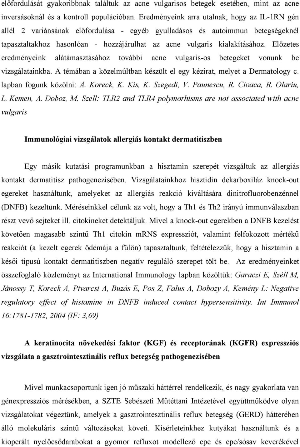 Előzetes eredményeink alátámasztásához további acne vulgaris-os betegeket vonunk be vizsgálatainkba. A témában a közelmúltban készült el egy kézirat, melyet a Dermatology c. lapban fogunk közölni: A.