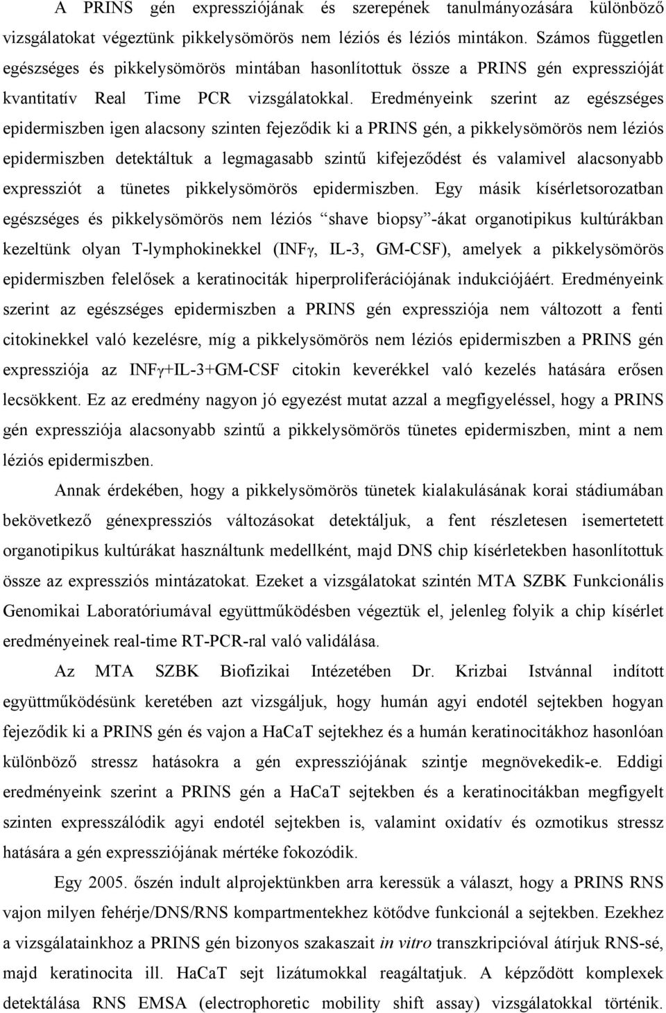 Eredményeink szerint az egészséges epidermiszben igen alacsony szinten fejeződik ki a PRINS gén, a pikkelysömörös nem léziós epidermiszben detektáltuk a legmagasabb szintű kifejeződést és valamivel
