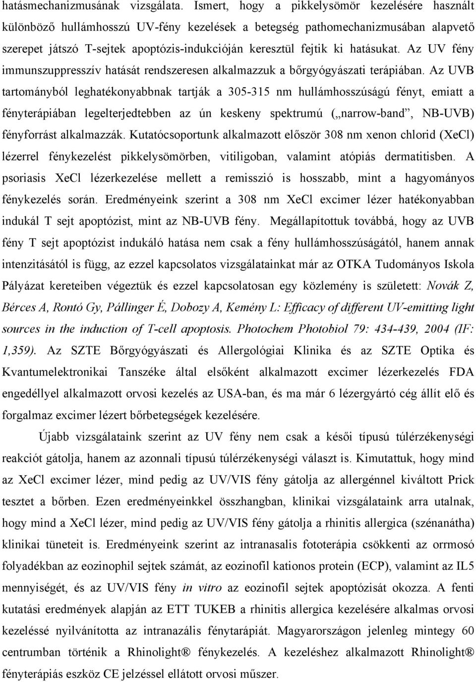 hatásukat. Az UV fény immunszuppresszív hatását rendszeresen alkalmazzuk a bőrgyógyászati terápiában.