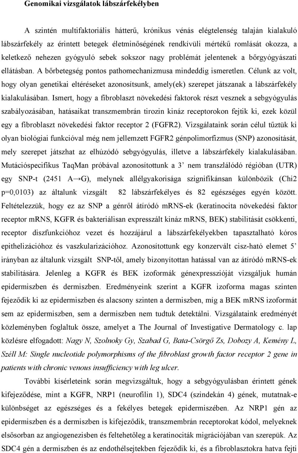 Célunk az volt, hogy olyan genetikai eltéréseket azonosítsunk, amely(ek) szerepet játszanak a lábszárfekély kialakulásában.