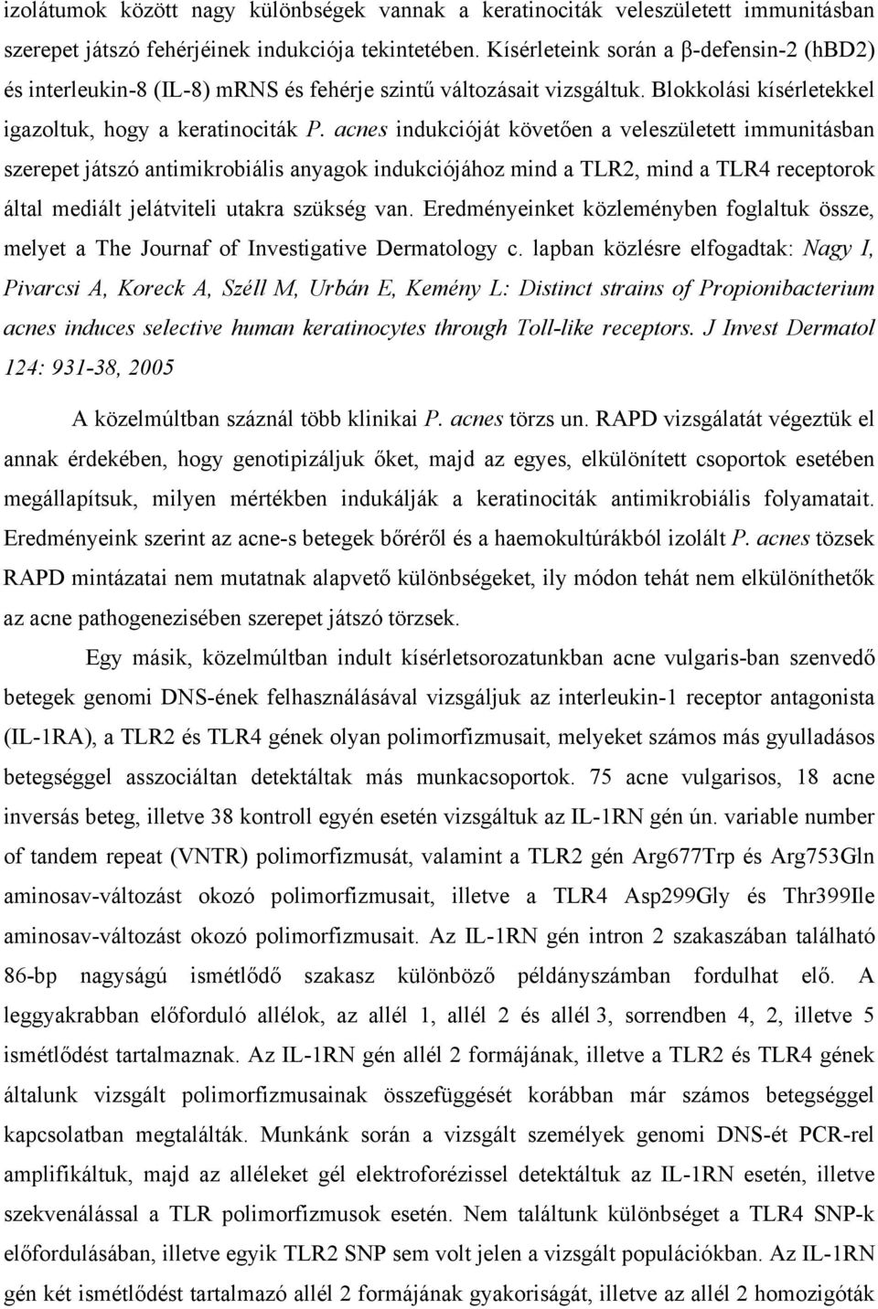 acnes indukcióját követően a veleszületett immunitásban szerepet játszó antimikrobiális anyagok indukciójához mind a TLR2, mind a TLR4 receptorok által mediált jelátviteli utakra szükség van.