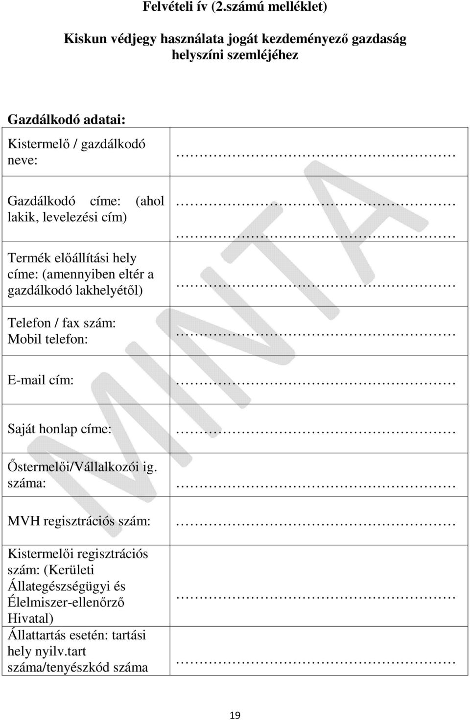 neve: Gazdálkodó címe: (ahol lakik, levelezési cím) Termék előállítási hely címe: (amennyiben eltér a gazdálkodó lakhelyétől) Telefon / fax
