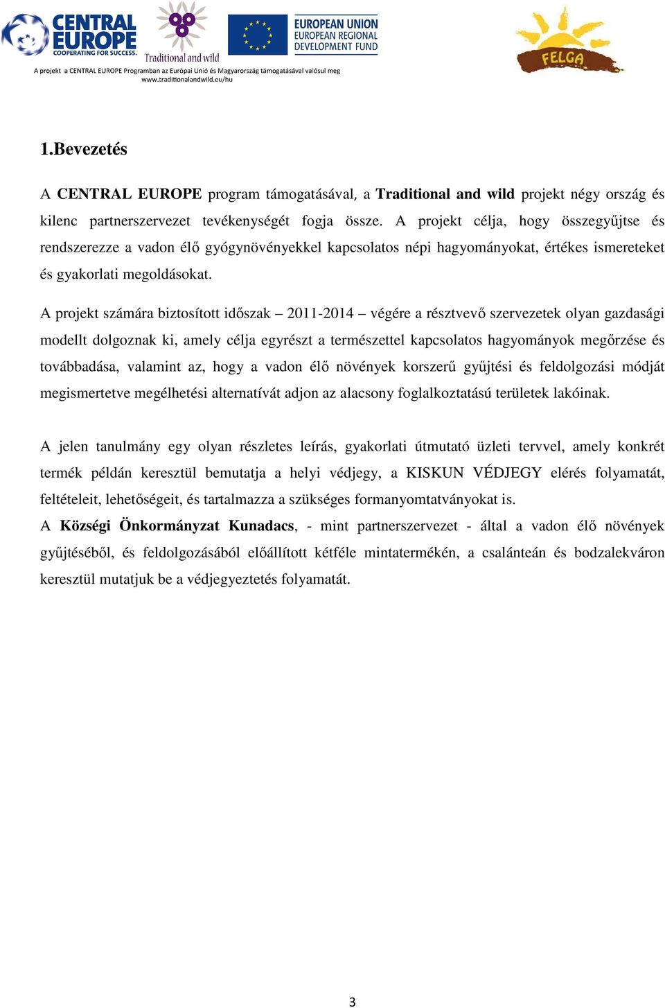 A projekt számára biztosított időszak 2011-2014 végére a résztvevő szervezetek olyan gazdasági modellt dolgoznak ki, amely célja egyrészt a természettel kapcsolatos hagyományok megőrzése és