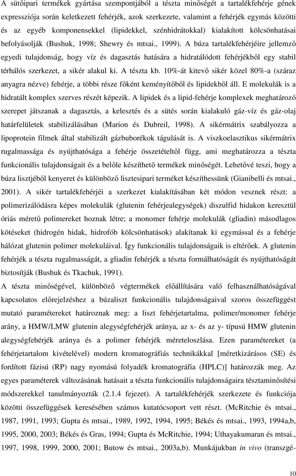 A búza tartalékfehérjéire jellemzı egyedi tulajdonság, hogy víz és dagasztás hatására a hidratálódott fehérjékbıl egy stabil térhálós szerkezet, a sikér alakul ki. A tészta kb.