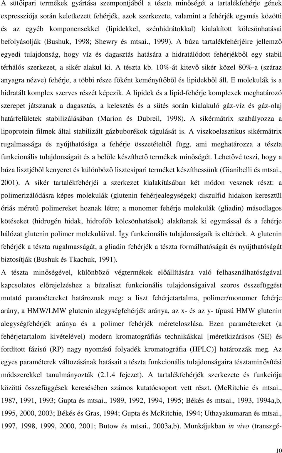 A búza tartalékfehérjéire jellemzı egyedi tulajdonság, hogy víz és dagasztás hatására a hidratálódott fehérjékbıl egy stabil térhálós szerkezet, a sikér alakul ki. A tészta kb.