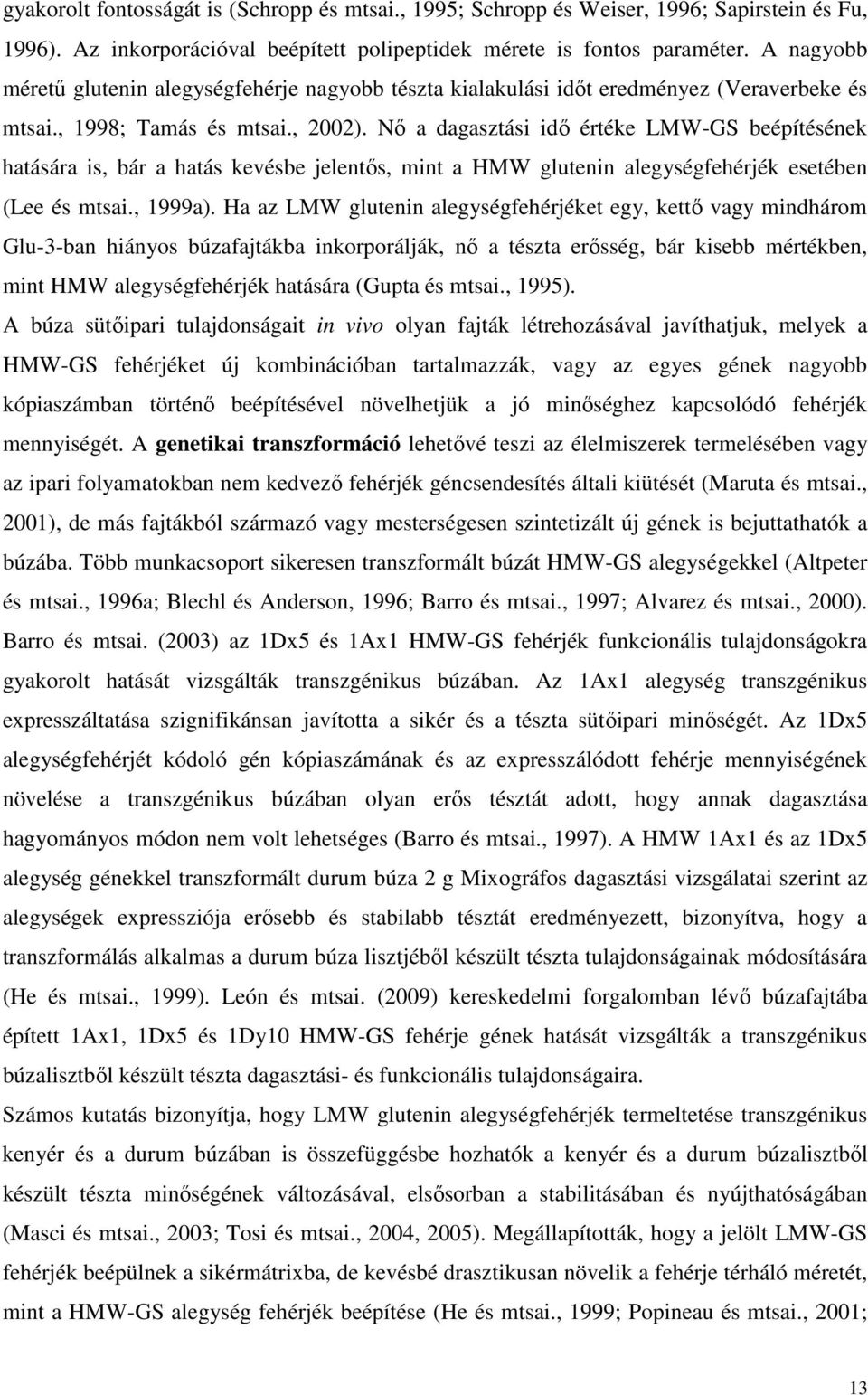 Nı a dagasztási idı értéke LMW-GS beépítésének hatására is, bár a hatás kevésbe jelentıs, mint a HMW glutenin alegységfehérjék esetében (Lee és mtsai., 1999a).