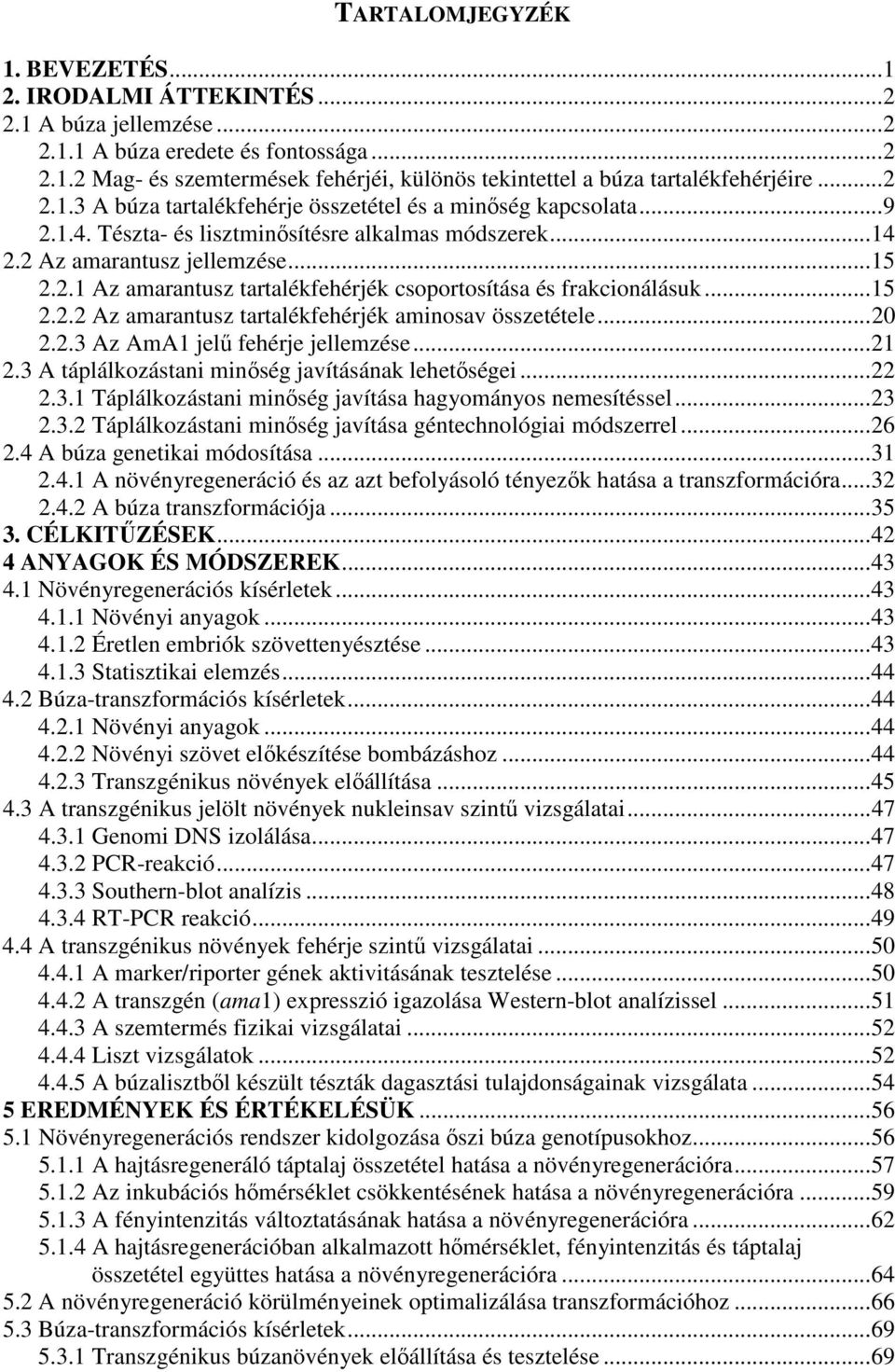 ..15 2.2.2 Az amarantusz tartalékfehérjék aminosav összetétele...20 2.2.3 Az AmA1 jelő fehérje jellemzése...21 2.3 A táplálkozástani minıség javításának lehetıségei...22 2.3.1 Táplálkozástani minıség javítása hagyományos nemesítéssel.