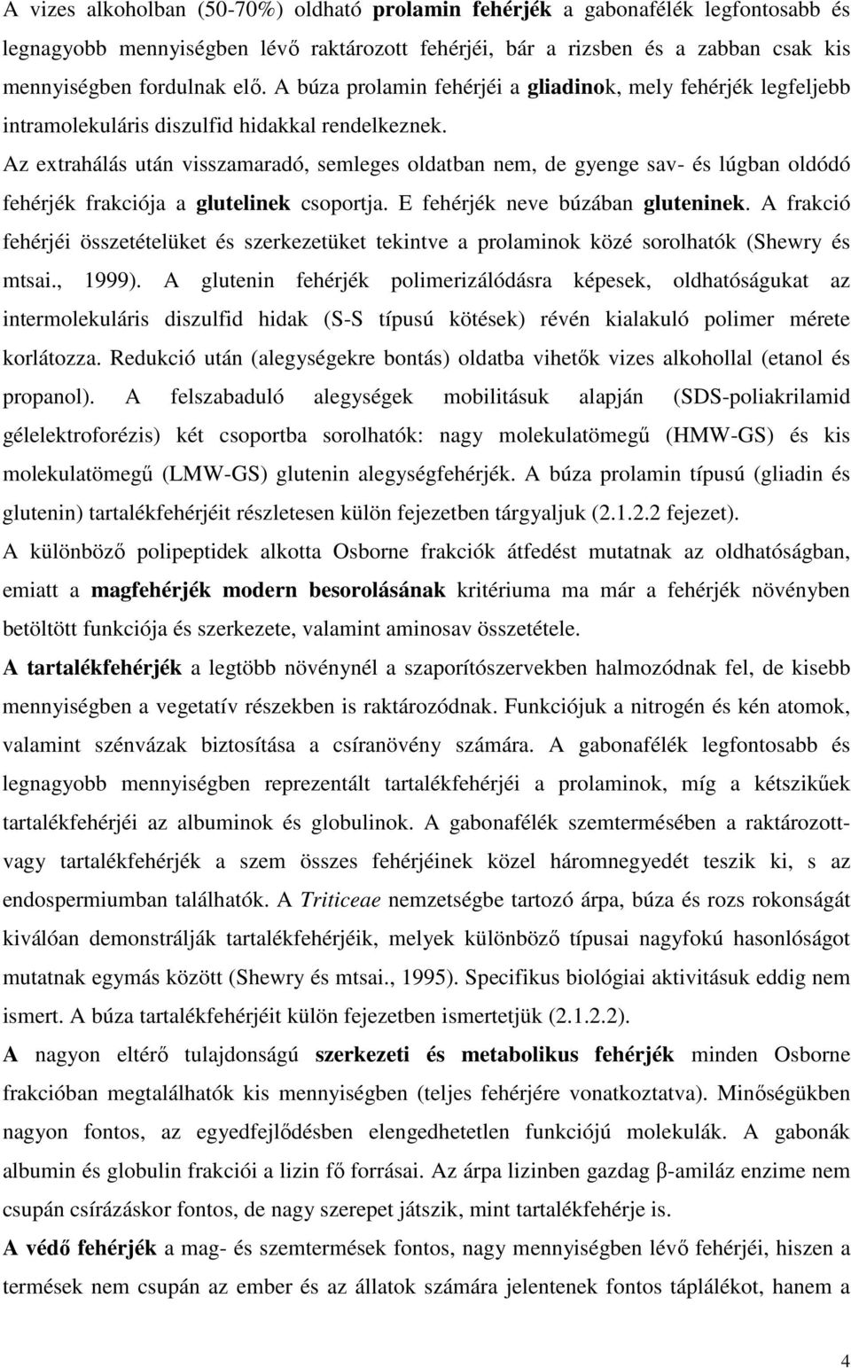 Az extrahálás után visszamaradó, semleges oldatban nem, de gyenge sav- és lúgban oldódó fehérjék frakciója a glutelinek csoportja. E fehérjék neve búzában gluteninek.