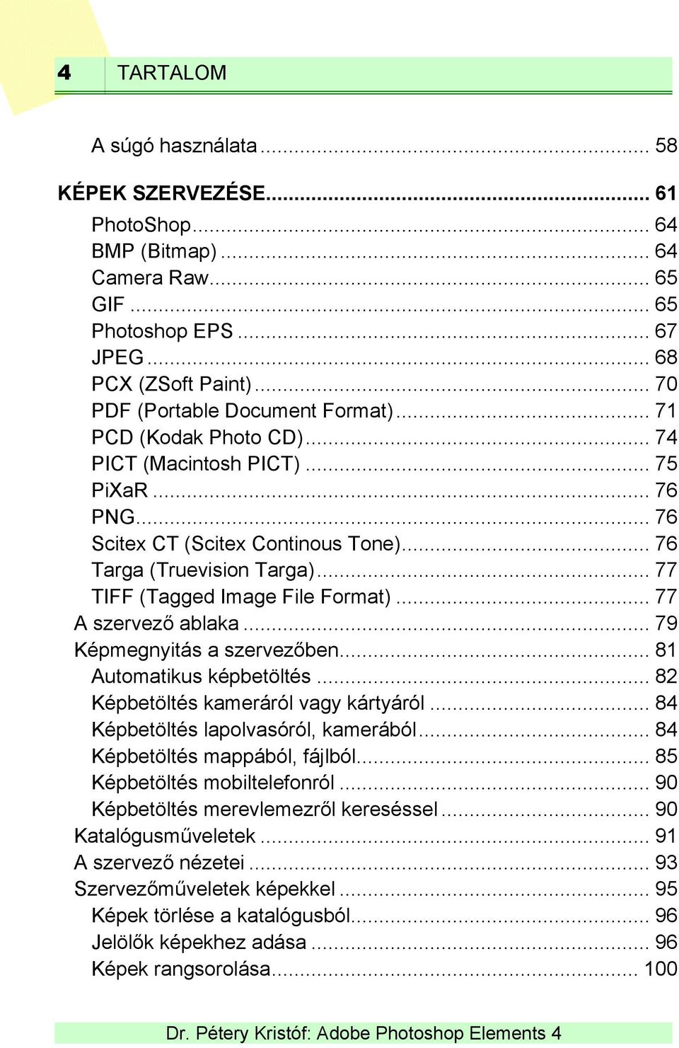 .. 77 TIFF (Tagged Image File Format)... 77 A szervező ablaka... 79 Képmegnyitás a szervezőben... 81 Automatikus képbetöltés... 82 Képbetöltés kameráról vagy kártyáról.