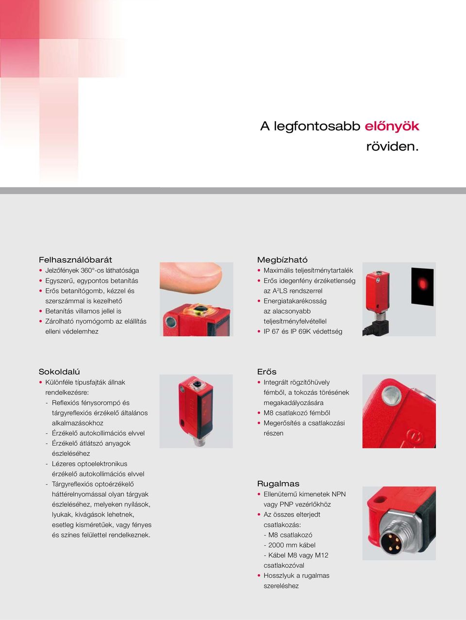 elleni védelemhez Megbízható Maximális teljesítménytartalék Erős idegenfény érzéketlenség az A 2 LS rendszerrel Energiatakarékosság az alacsonyabb teljesítményfelvétellel IP 67 és IP 69K védettség