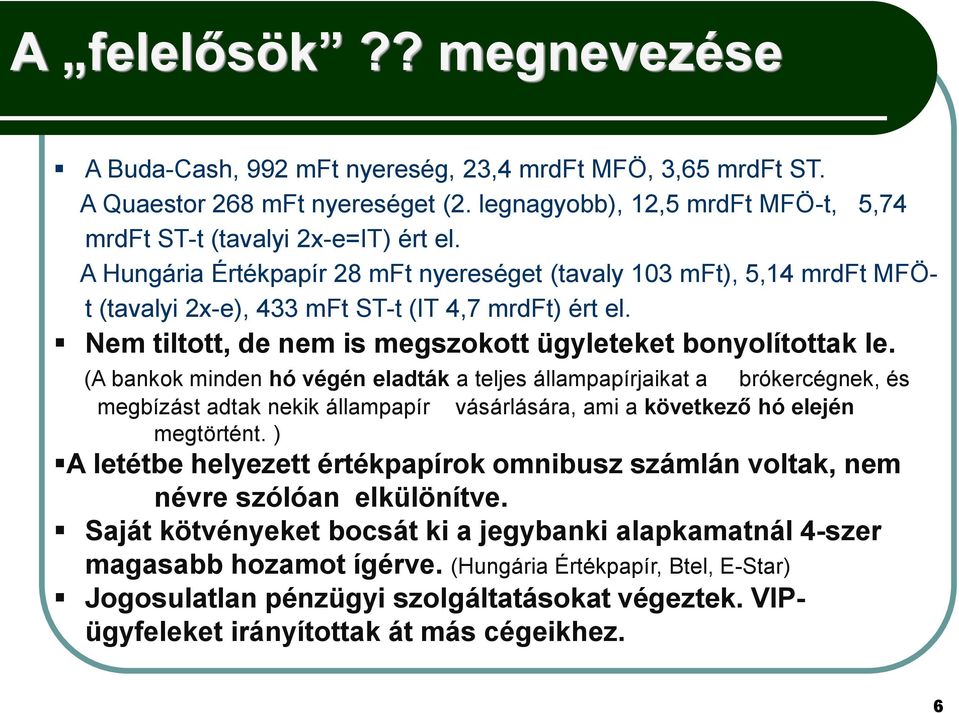 (A bankok minden hó végén eladták a teljes állampapírjaikat a brókercégnek, és megbízást adtak nekik állampapír vásárlására, ami a következő hó elején megtörtént.
