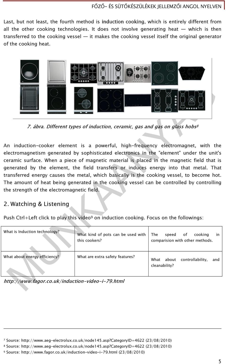 Different types of induction, ceramic, gas and gas on glass hobs 8 An induction-cooker element is a powerful, high-frequency electromagnet, with the electromagnetism generated by sophisticated