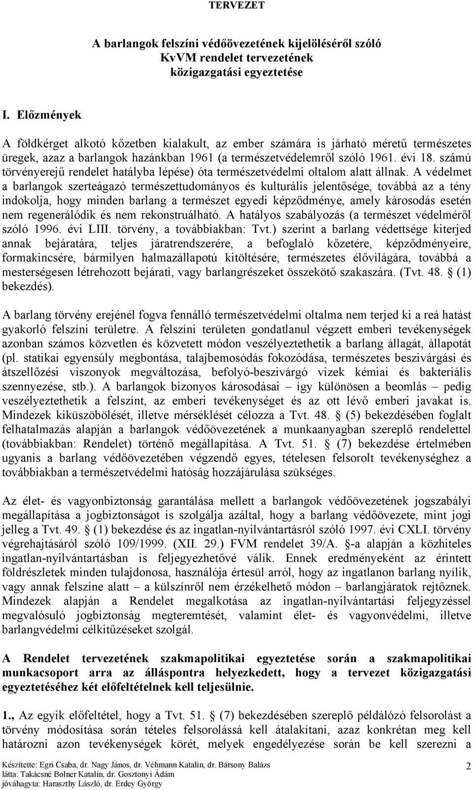számú törvényerejű rendelet hatályba lépése) óta természetvédelmi oltalom alatt állnak.