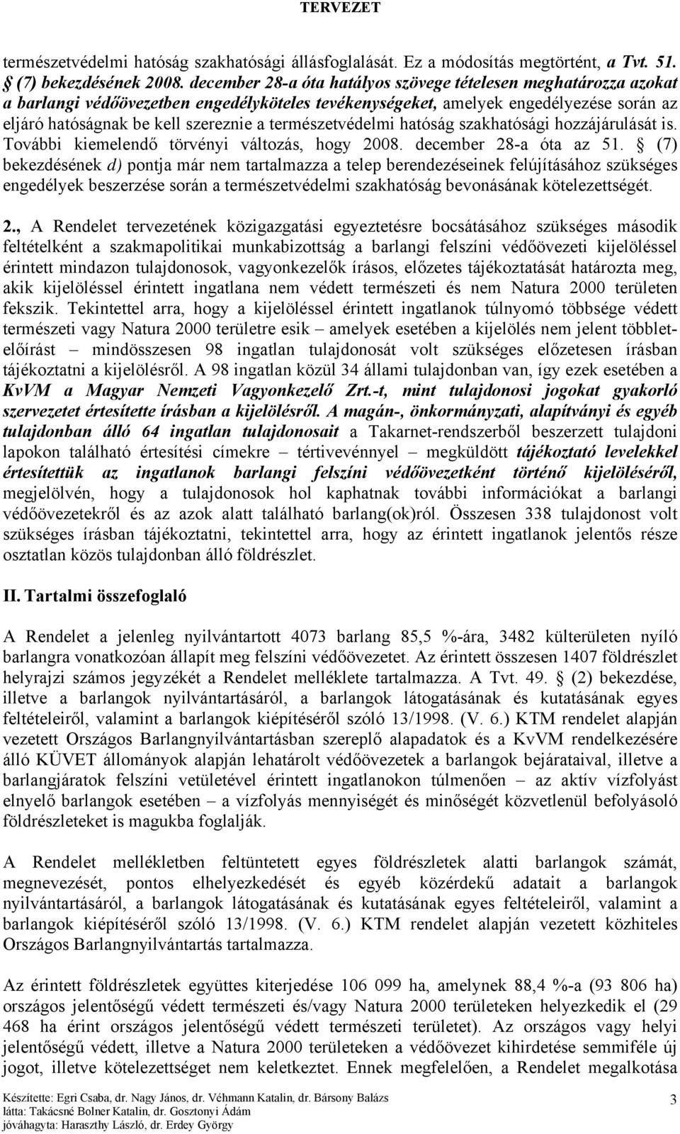 természetvédelmi hatóság szakhatósági hozzájárulását is. További kiemelendő törvényi változás, hogy 2008. december 28-a óta az 51.
