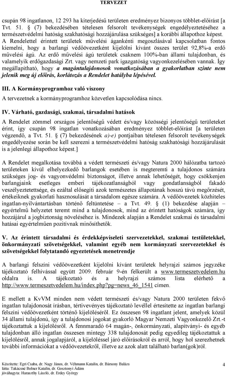A Rendelettel érintett területek művelési ágankénti megoszlásával kapcsolatban fontos kiemelni, hogy a barlangi védőövezetként kijelölni kívánt összes terület 92,8%-a erdő művelési ágú.