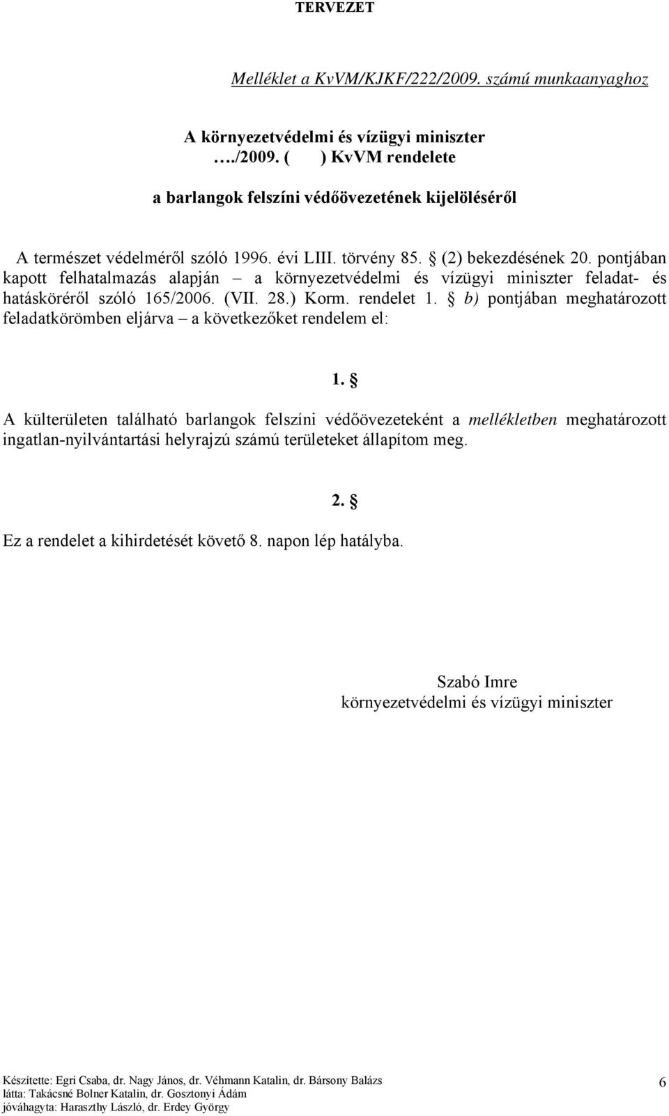 rendelet 1. b) pontjában meghatározott feladatkörömben eljárva a következőket rendelem el: 1.