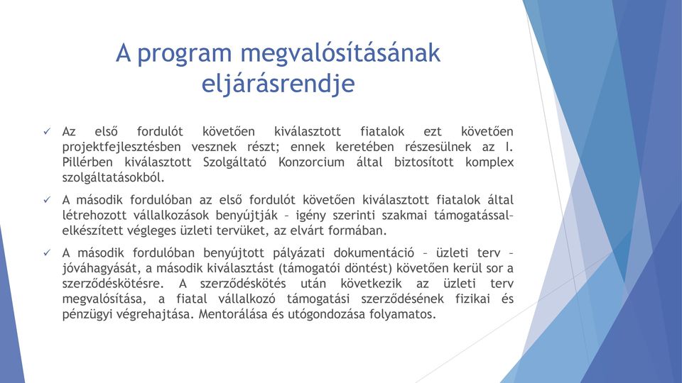 A másdik frdulóban az első frdulót követően kiválaszttt fiatalk által létrehztt vállalkzásk benyújtják igény szerinti szakmai támgatással elkészített végleges üzleti tervüket, az elvárt frmában.