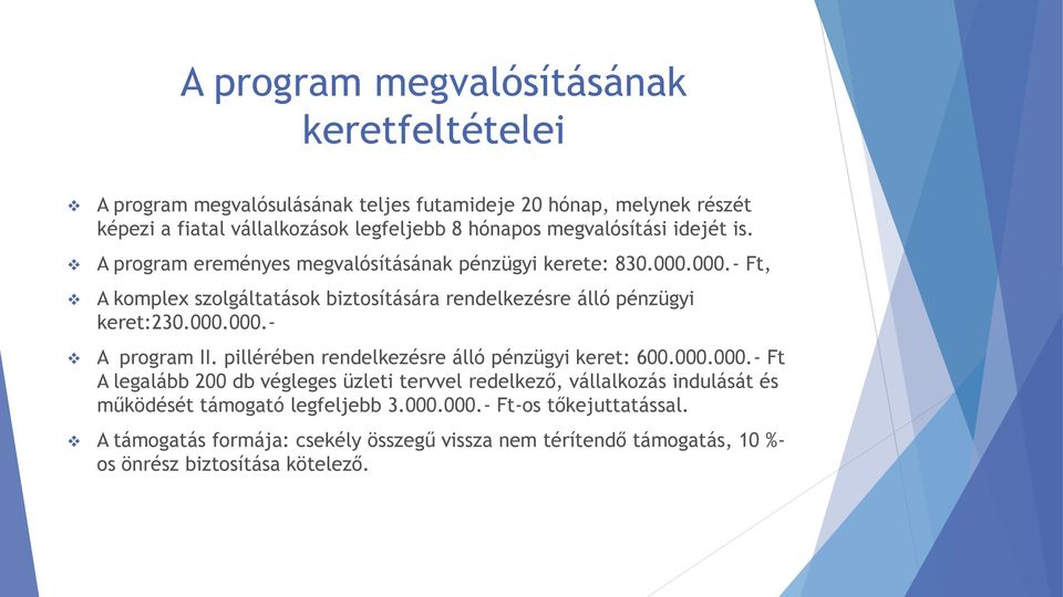 000.- Ft, A kmplex szlgáltatásk biztsítására rendelkezésre álló pénzügyi keret:230.000.000.- A prgram II. pillérében rendelkezésre álló pénzügyi keret: 600.000.000.- Ft A legalább 200 db végleges üzleti tervvel redelkező, vállalkzás indulását és működését támgató legfeljebb 3.