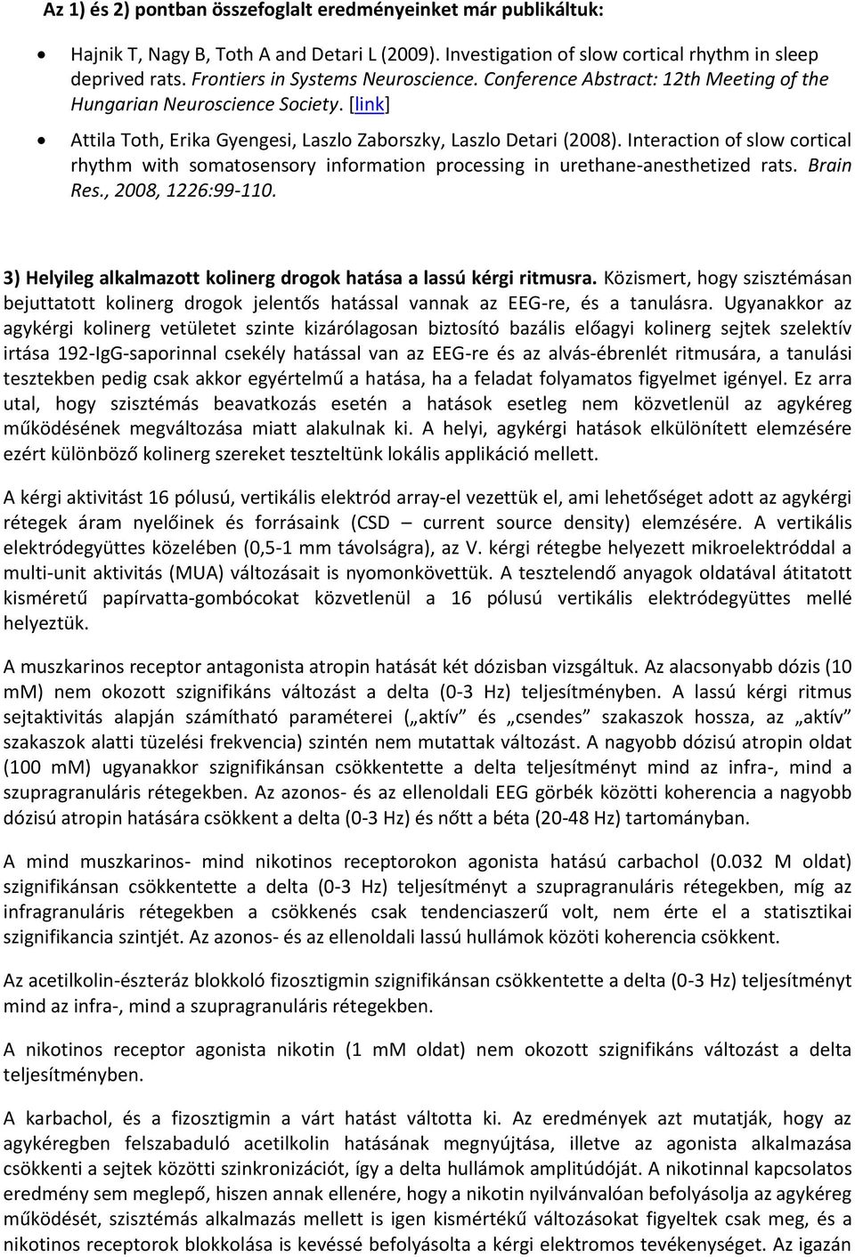 Interaction of slow cortical rhythm with somatosensory information processing in urethane-anesthetized rats. Brain Res., 2008, 1226:99-110.