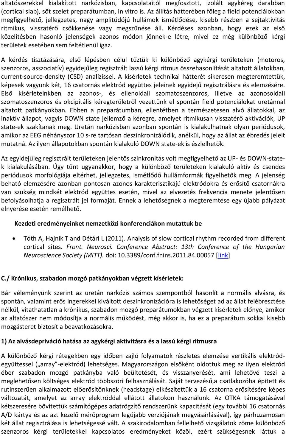 áll. Kérdéses azonban, hogy ezek az első közelítésben hasonló jelenségek azonos módon jönnek-e létre, mivel ez még különböző kérgi területek esetében sem feltétlenül igaz.