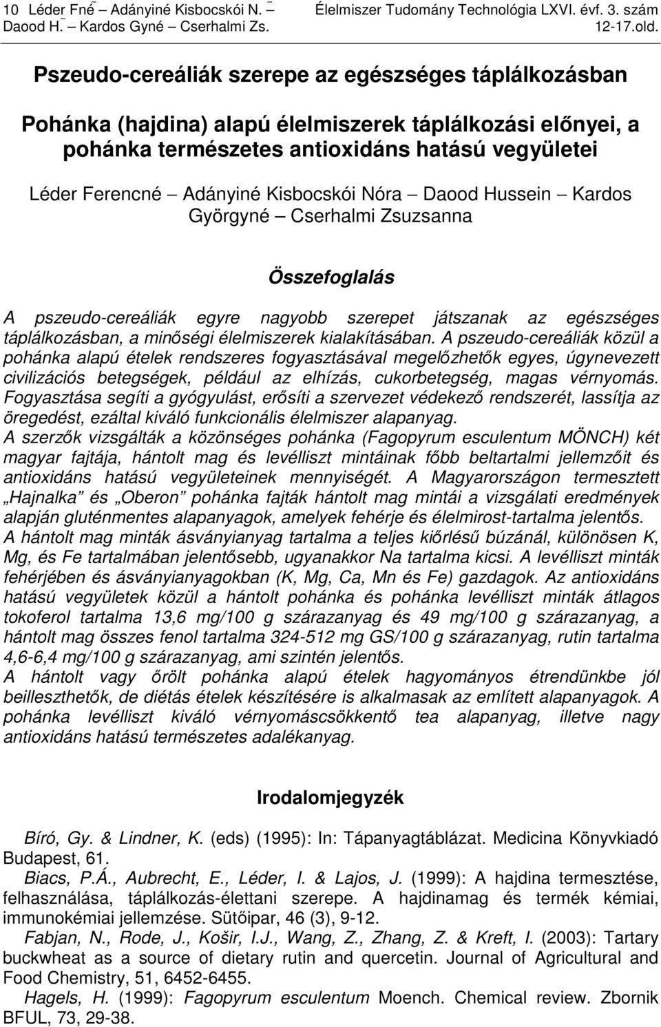 Kisbocskói Nóra Daood Hussein Kardos Györgyné Cserhalmi Zsuzsanna Összefoglalás A pszeudo-cereáliák egyre nagyobb szerepet játszanak az egészséges táplálkozásban, a minıségi élelmiszerek
