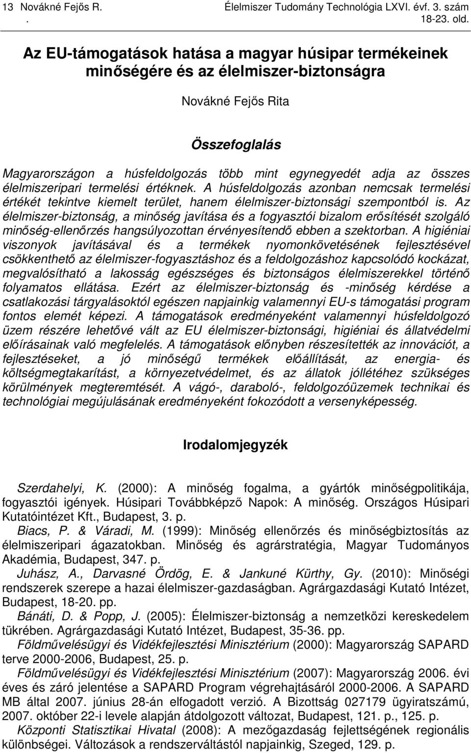 élelmiszeripari termelési értéknek. A húsfeldolgozás azonban nemcsak termelési értékét tekintve kiemelt terület, hanem élelmiszer-biztonsági szempontból is.