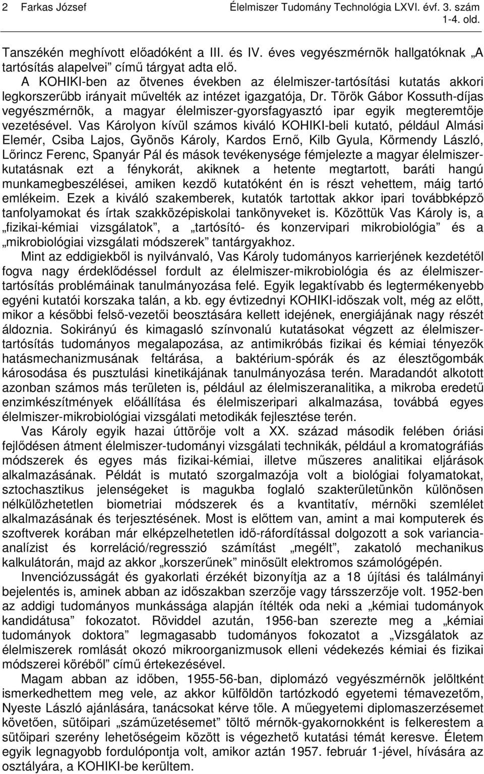 Török Gábor Kossuth-díjas vegyészmérnök, a magyar élelmiszer-gyorsfagyasztó ipar egyik megteremtıje vezetésével.