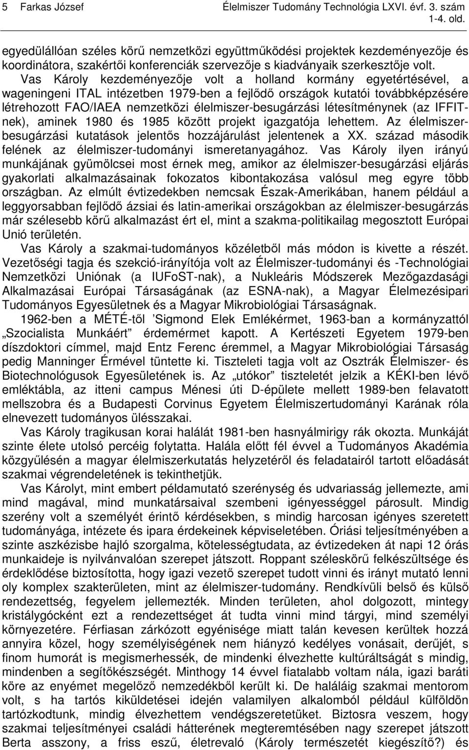 Vas Károly kezdeményezıje volt a holland kormány egyetértésével, a wageningeni ITAL intézetben 1979-ben a fejlıdı országok kutatói továbbképzésére létrehozott FAO/IAEA nemzetközi