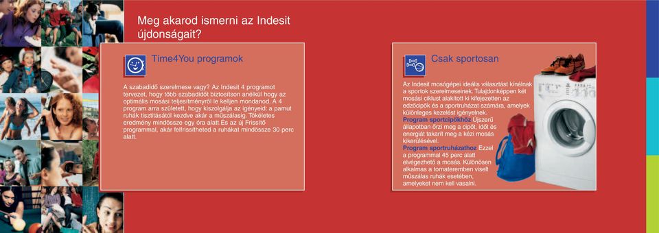 4 program arra született, hogy kiszolgálja az igényeid: a pamut ruhák tisztitásától kezdve akár a mûszálasig. Tökéletes eredmény mindössze egy óra alatt.