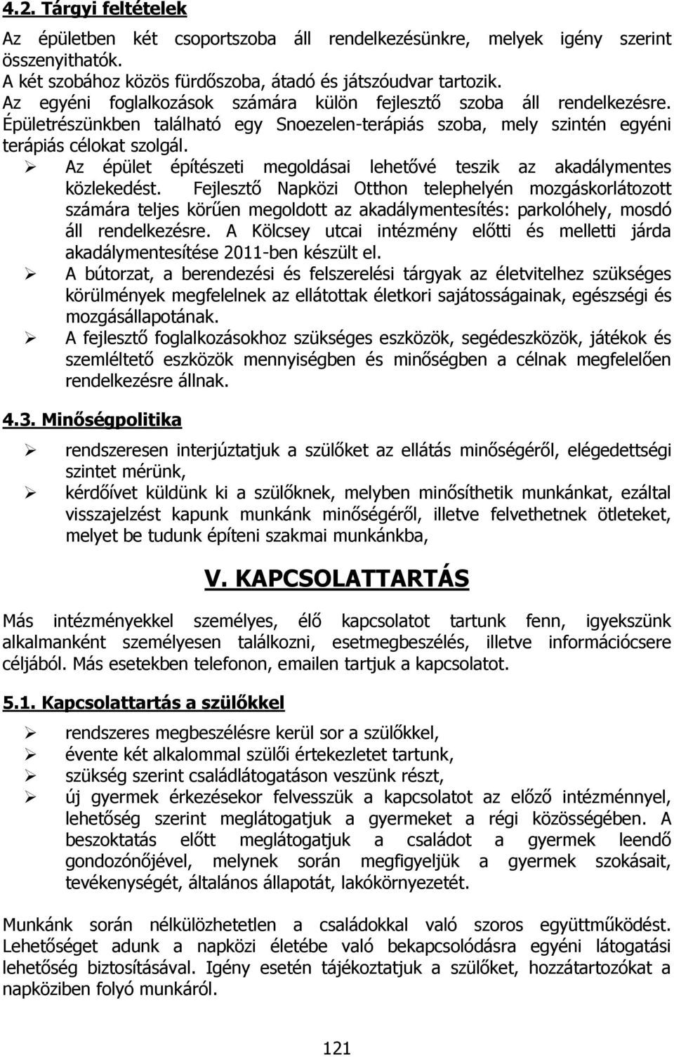 Az épület építészeti megoldásai lehetővé teszik az akadálymentes közlekedést.