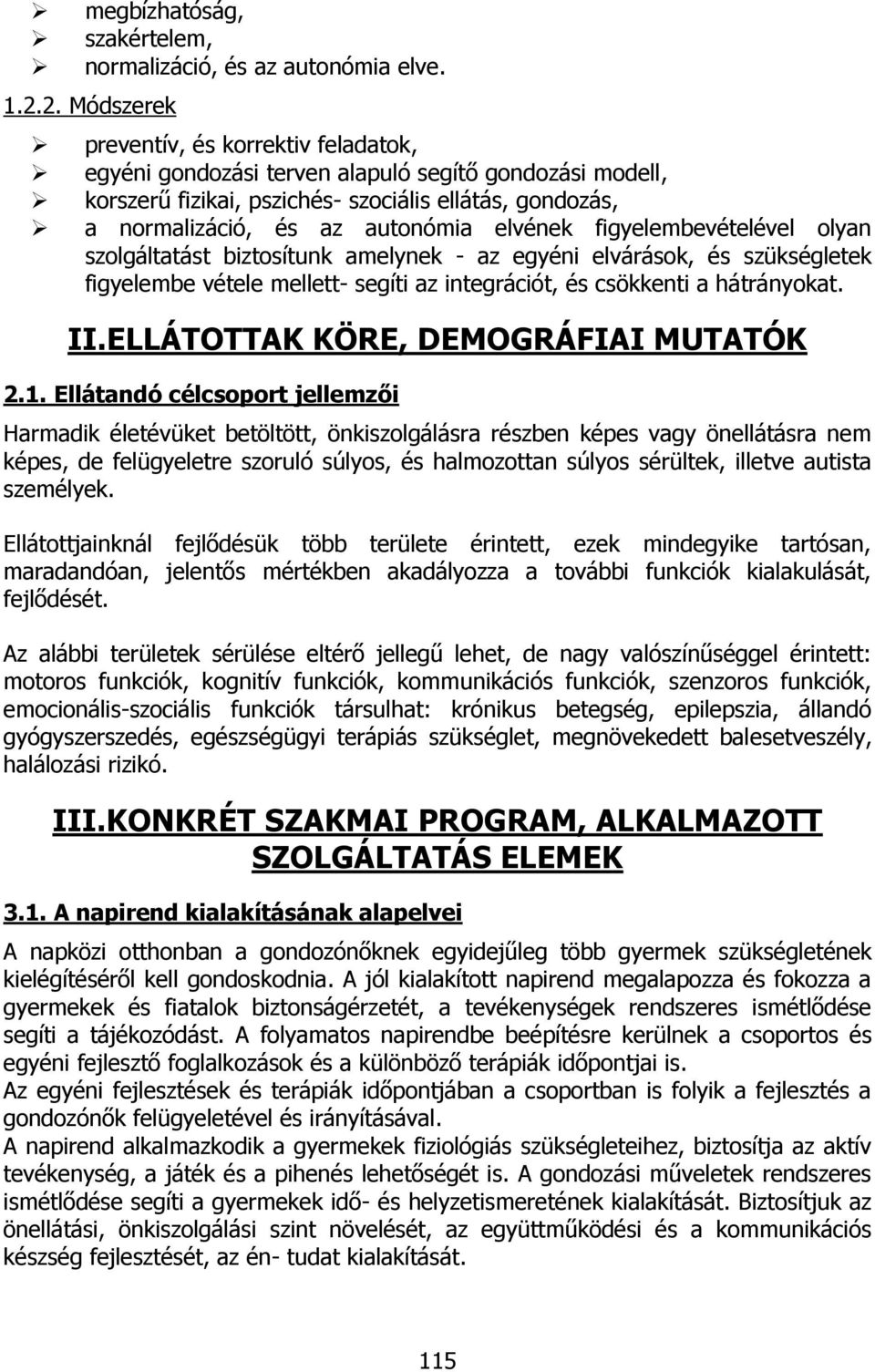 elvének figyelembevételével olyan szolgáltatást biztosítunk amelynek - az egyéni elvárások, és szükségletek figyelembe vétele mellett- segíti az integrációt, és csökkenti a hátrányokat. II.