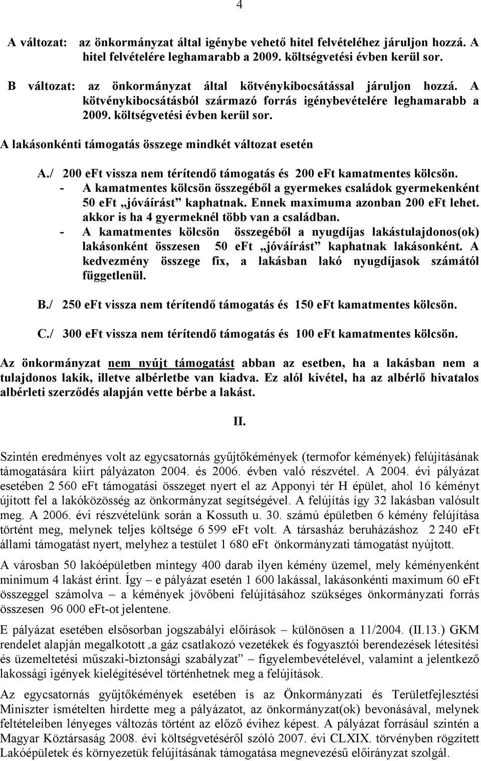 A lakásonkénti támogatás összege mindkét változat esetén A./ 200 eft vissza nem térítendő támogatás és 200 eft kamatmentes kölcsön.