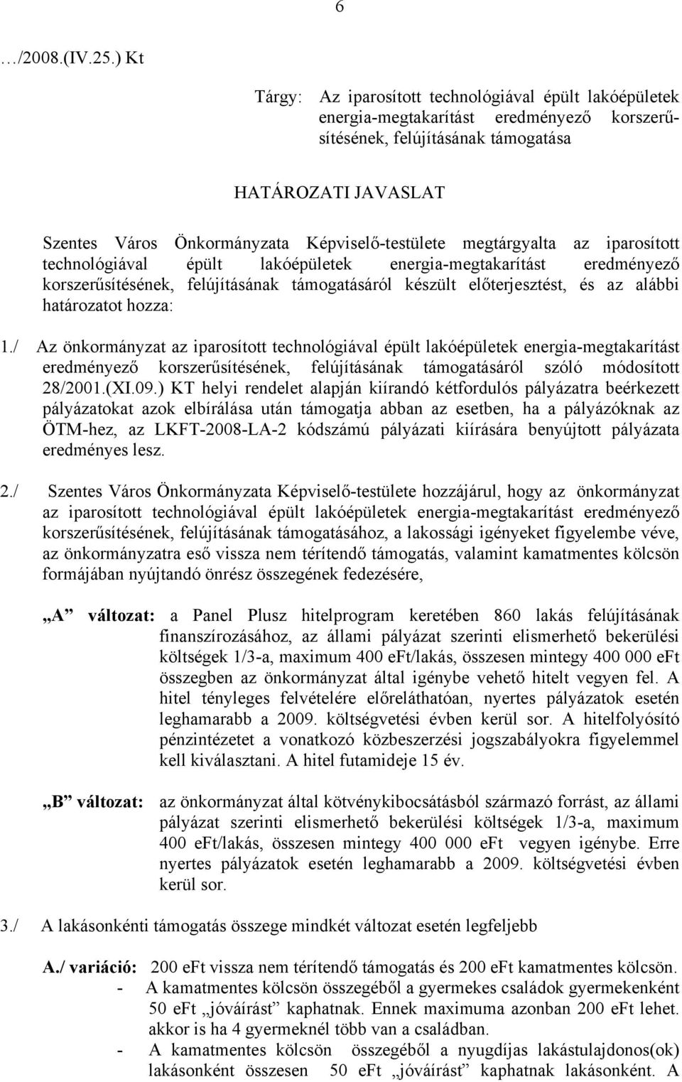 Képviselő-testülete megtárgyalta az iparosított technológiával épült lakóépületek energia-megtakarítást eredményező korszerűsítésének, felújításának támogatásáról készült előterjesztést, és az alábbi