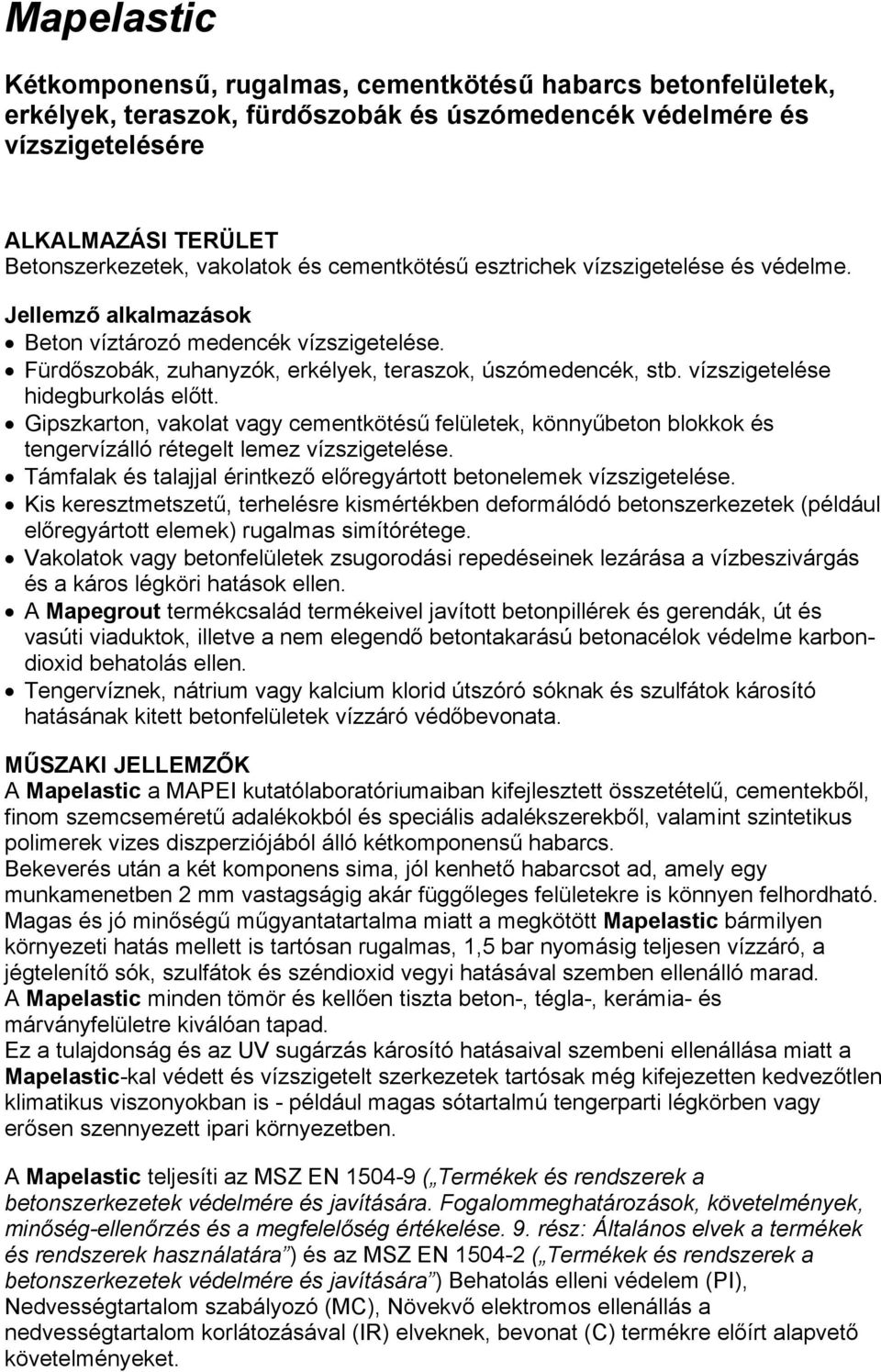 vízszigetelése hidegburkolás előtt. Gipszkarton, vakolat vagy cementkötésű felületek, könnyűbeton blokkok és tengervízálló rétegelt lemez vízszigetelése.