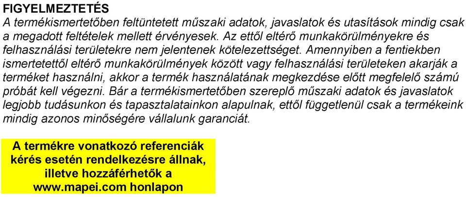 Amennyiben a fentiekben ismertetettől eltérő munkakörülmények között vagy felhasználási területeken akarják a terméket használni, akkor a termék használatának megkezdése előtt megfelelő